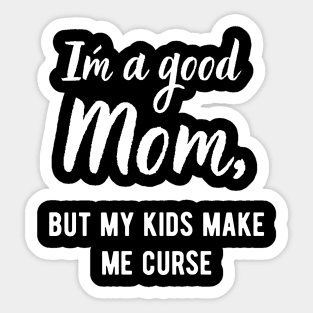 I´m a Good Mom, but my kids make me curse! Sticker